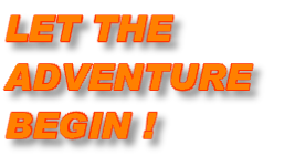 LET THE
ADVENTURE
BEGIN !